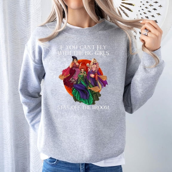 Pretty Witches If You Can’t Fly With The Big Girls Stay Off The Broom Sweat Shirt
