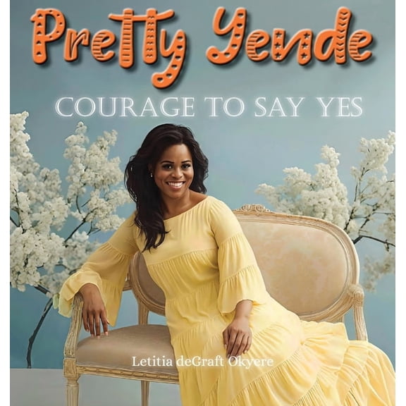 Pretty Yende Courage to Say Yes, (Hardcover)
