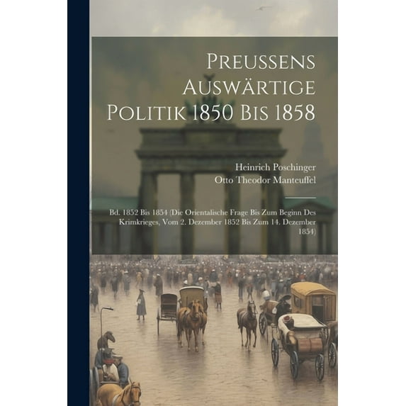 Preussens Auswärtige Politik 1850 Bis 1858: Bd. 1852 Bis 1854 (Die Orientalische Frage Bis Zum Beginn Des Krimkrieges, Vom 2. Dezember 1852 Bis Zum 14. Dezember 1854) (Paperback)