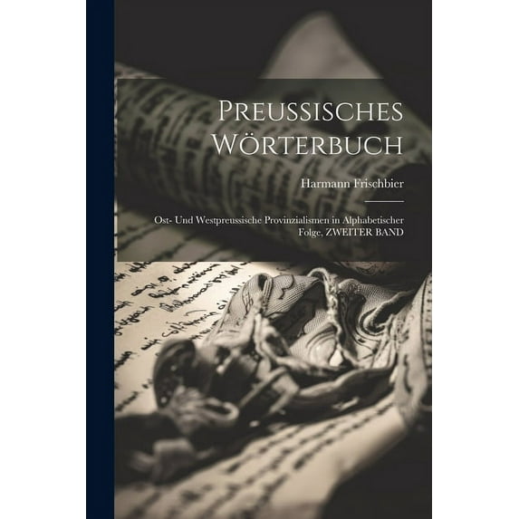 Preussisches Wörterbuch: Ost- Und Westpreussische Provinzialismen in Alphabetischer Folge, ZWEITER BAND (Paperback)