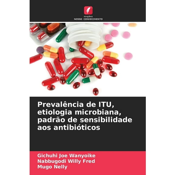 Prevalncia de ITU, etiologia microbiana, padro de sensibilidade aos antibiticos, (Paperback)