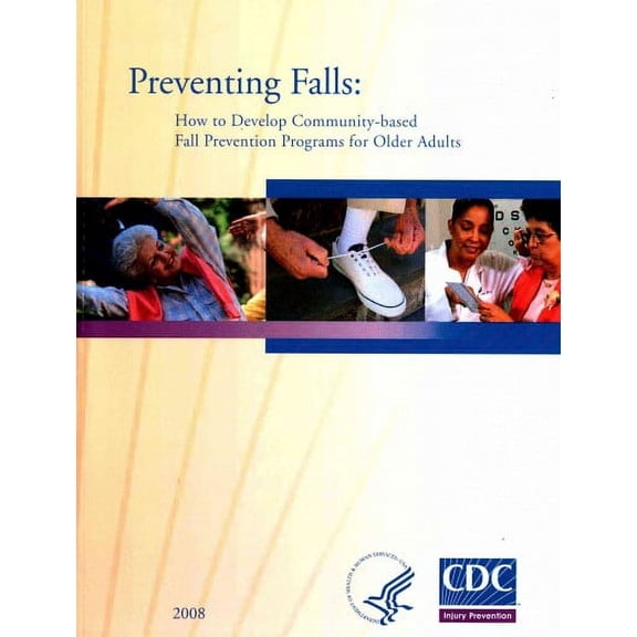 Preventing Falls : How to Develop Community-based Fall Prevention Programs for Older Adults