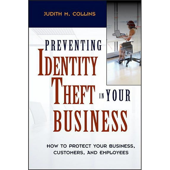 Preventing Identity Theft in Your Business: How to Protect Your Business, Customers, and Employees, (Hardcover)