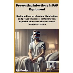 Preventing Infections in PAP Equipment: Best practices for cleaning, disinfecting, and preventing cross-contamination, e, (Paperback)