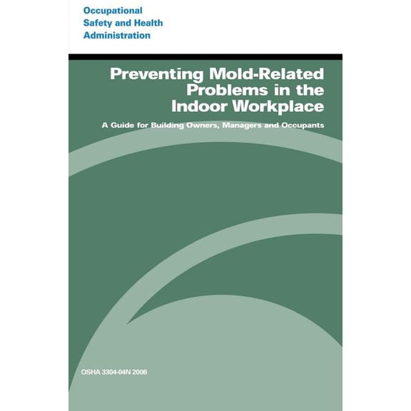 Preventing Mold-Related Problems in the Indoor Workplace : A Guide for Building Owners, Managers and Occupants