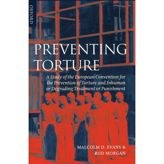 Preventing Torture: A Study of the European Convention for the Prevention of Torture and Inhuman or Degrading Treatment , (Hardcover)