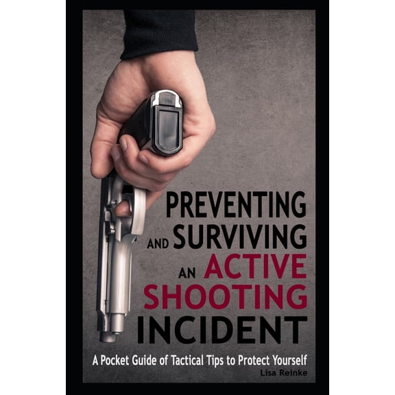 Preventing and Surviving an Active Shooting Incident: A Pocket Guide of Tactical Tips to Protect Yourself (Paperback)