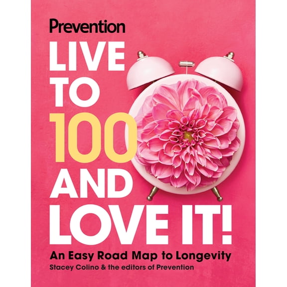 Prevention Live to 100 and Love It!: An Easy Road Map to Longevity, (Hardcover)