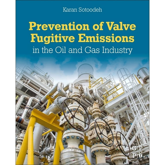 Prevention of Valve Fugitive Emissions in the Oil and Gas Industry, (Paperback)