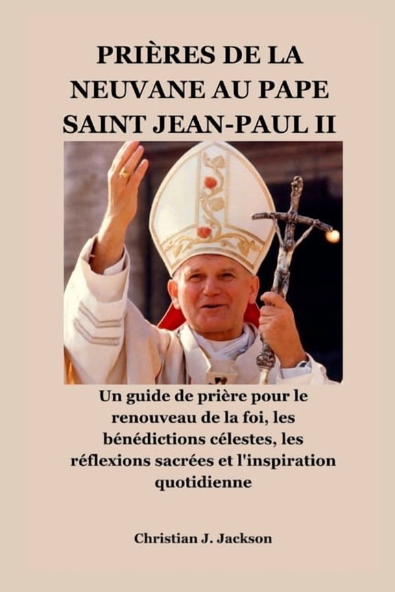 Prires de la Neuvane Au Pape Saint Jean-Paul II: Un guide de prire pour le renouveau de la foi, les bndictions cles, (Paperback)