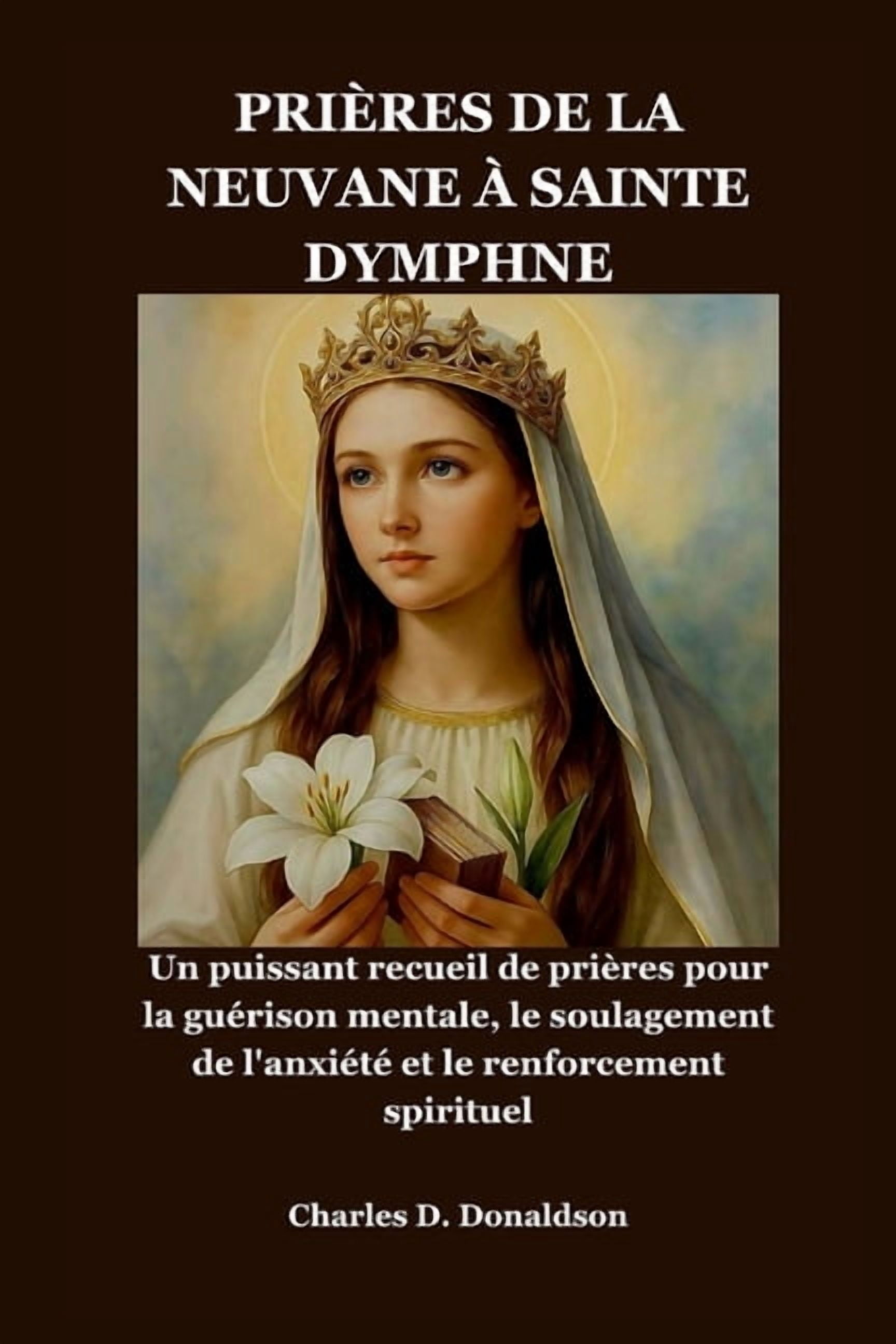 Prières de la Neuvane À Sainte Dymphne: Un puissant recueil de prières pour la guérison mentale, le soulagement de l'anx, (Paperback)