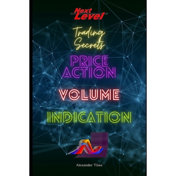 Price Action Volume Indication Trading: NextLevel Trading Secrets, (Paperback)