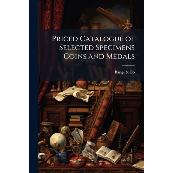 Priced Catalogue of Selected Specimens Coins and Medals : From the American Portion of the Collection of Henry M. Brooks, Jeremiah Colburn, J.M. Finotti, Edward M. Field, and Augustine Shurtleff, the Property of W. Elliot Woodward, Sold at Auction April 28 (Paperback)