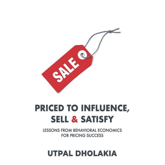 Priced to Influence, Sell & Satisfy: Lessons from Behavioral Economics for Pricing Success (Paperback)