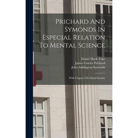 Prichard And Symonds In Especial Relation To Mental Science: With Chapters On Moral Insanity, (Hardcover)