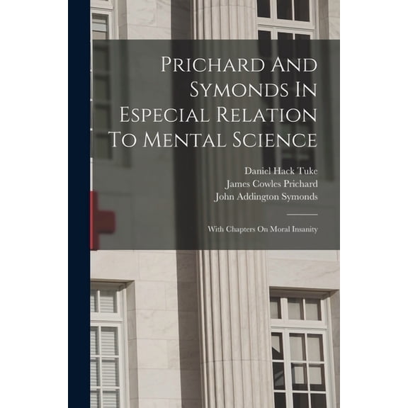 Prichard And Symonds In Especial Relation To Mental Science: With Chapters On Moral Insanity (Paperback)
