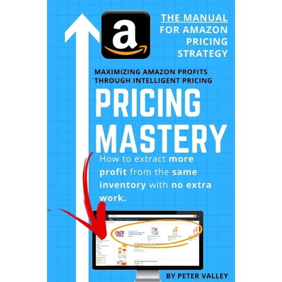 Pricing Mastery - Master Guide To Amazon Pricing Strategy: How To Extract More Profit From The Same Inventory, (Paperback)
