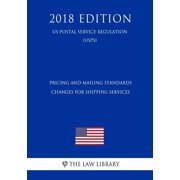 Pricing and Mailing Standards Changes for Shipping Services Us Postal Service Regulation Usps 2018 Edition Paperback