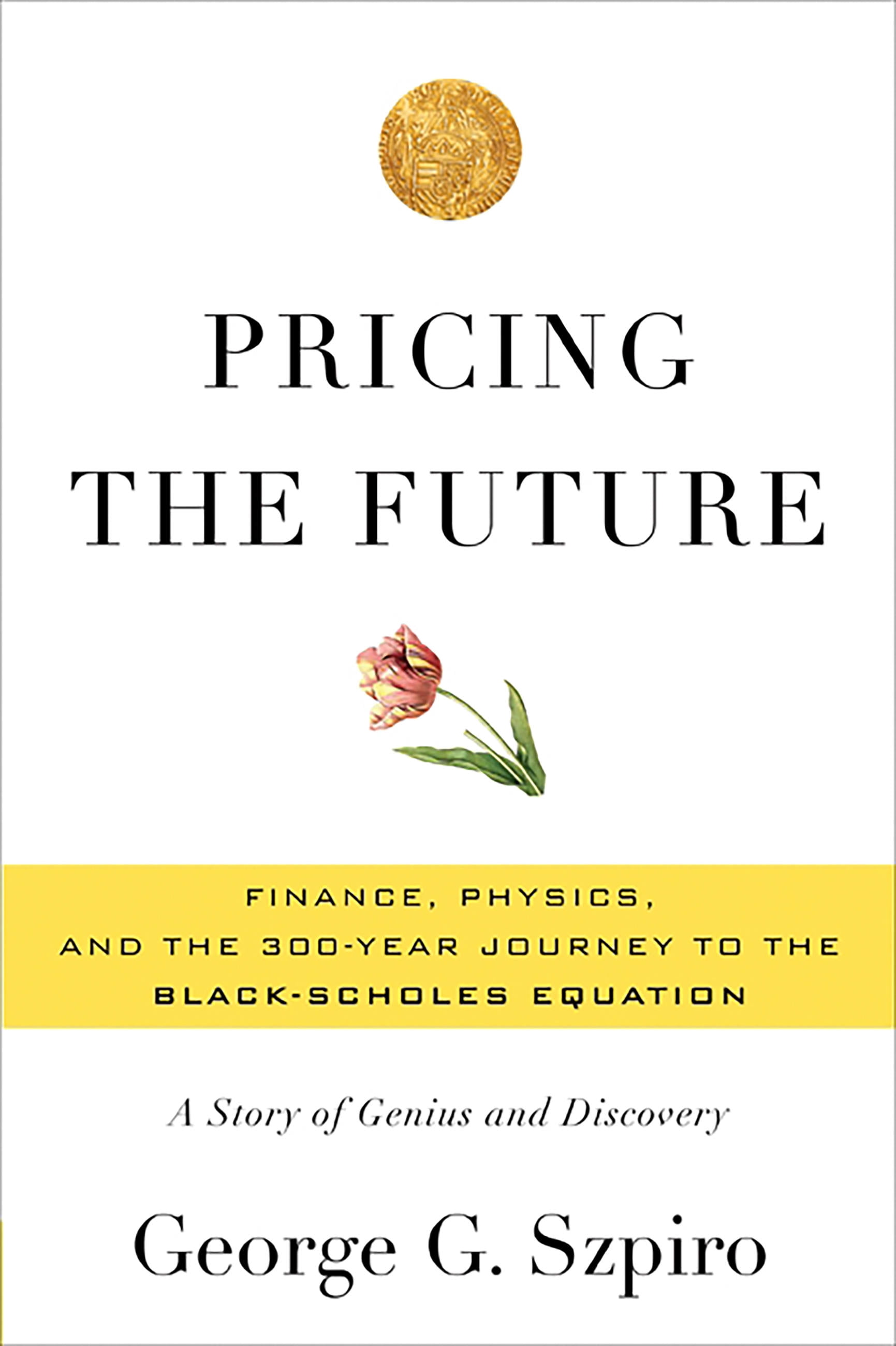 Pricing the Future : Finance, Physics, and the 300-year Journey to the Black-Scholes Equation (Edition 1) (Hardcover)