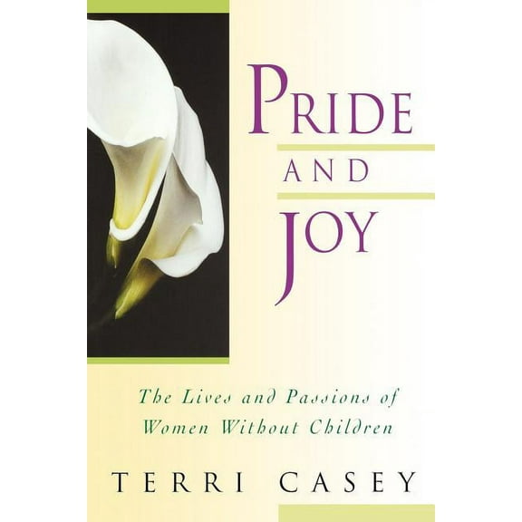 Pride and Joy: The Lives and Passions of Women Without Children, (Paperback)