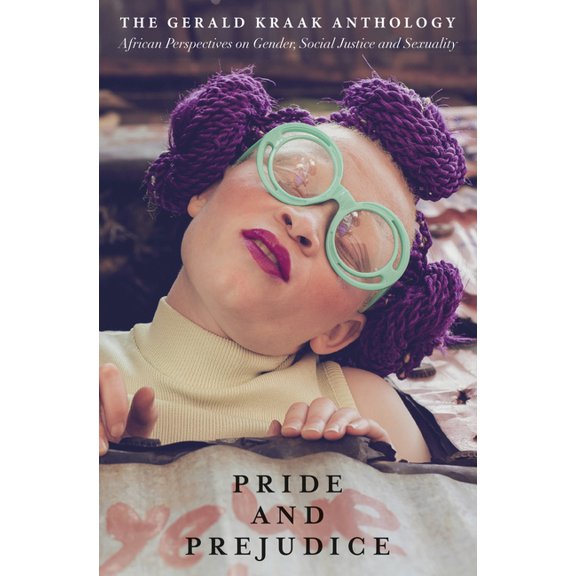 Pride and Prejudice : The Gerald Kraak Anthology African Perspectives on Gender, Social Justice and Sexuality