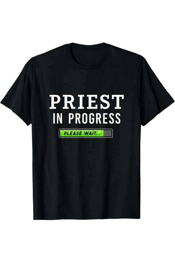 Priest In Progress Please Wait Seminarians Future Priests T-Shirt men and women can wear, black, white, gifts