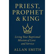 Books with a Mission - Spiritual Formati Priest, Prophet & King Living Your Baptismal Mission of Love and Service, Book 3, Paperback