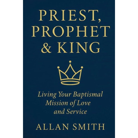 Books with a Mission - Spiritual Formati Priest, Prophet & King: Living Your Baptismal Mission of Love and Service, Book 3, (Paperback)