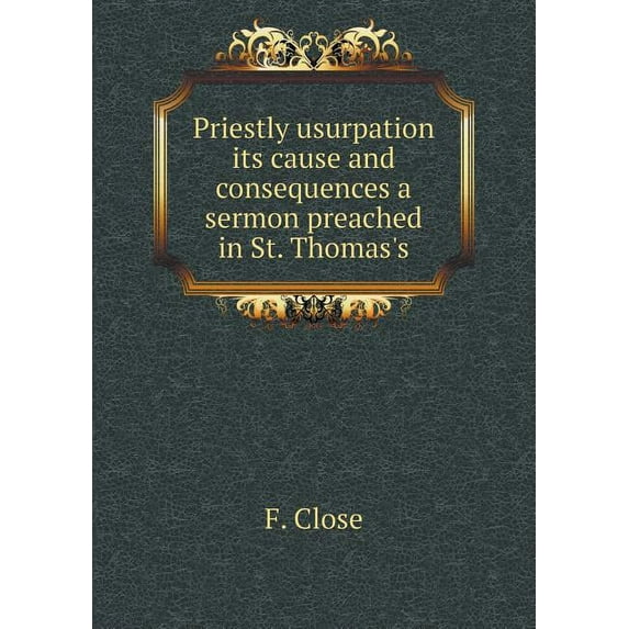 Priestly usurpation its cause and consequences a sermon preached in St. Thomas's (Paperback)