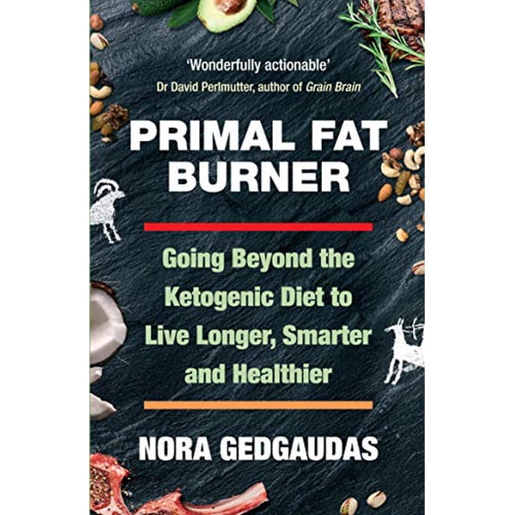 Primal Fat Burner: Going Beyond the Ketogenic Diet to Live Longer, Smarter and Healthier