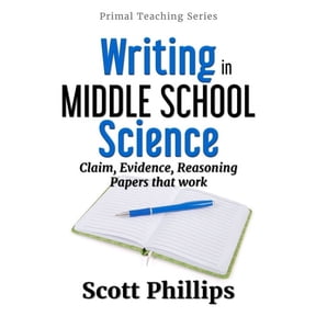 Primal Teaching Writing in Middle School Science: Claim, Evidence, Reasoning Papers that Work, Book 1, (Paperback)