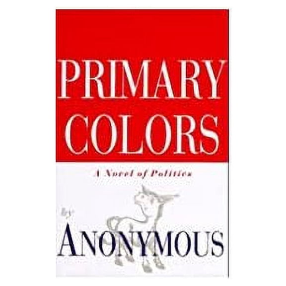Primary Colors: A Novel of Politics (Hardcover) by Joe Klein, Anonymous, Professor James Jennings