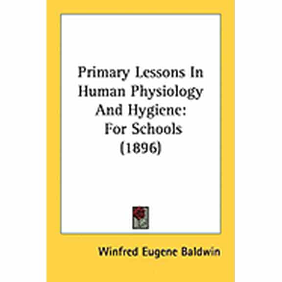 Primary Lessons In Human Physiology And Hygiene : For Schools (1896) (Paperback)