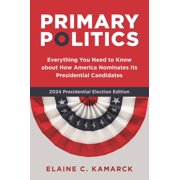 Primary Politics Everything You Need to Know about How America Nominates Its Presidential Candidates, Paperback