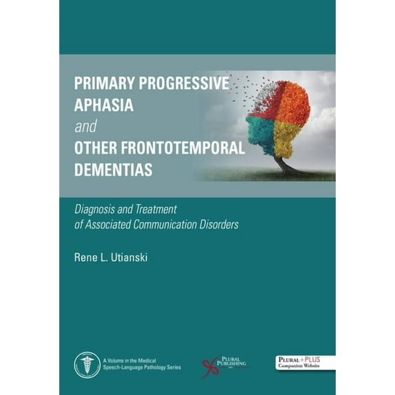 Primary Progressive Aphasia and Other Frontotemporal Dementias : Diagnosis and Treatment of Associated Communication Disorders / Book with Website Access Code