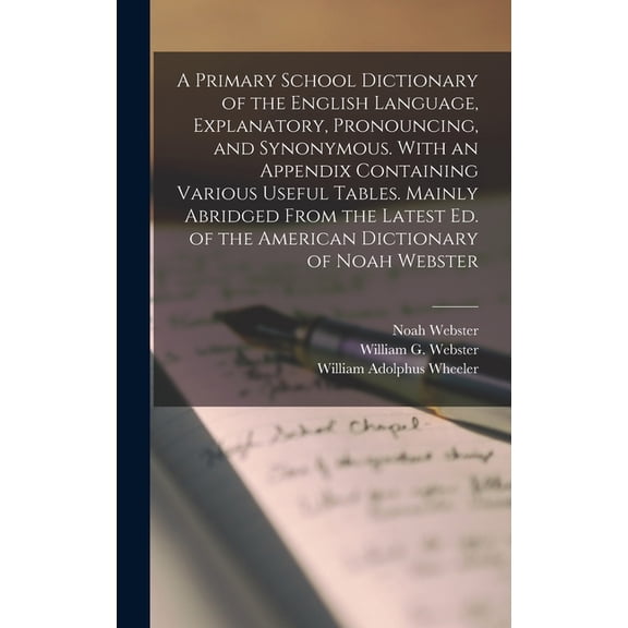 A Primary School Dictionary of the English Language, Explanatory, Pronouncing, and Synonymous. With an Appendix Containing Various Useful Tables. of the American Dictionary of Noah Web 1015385311
