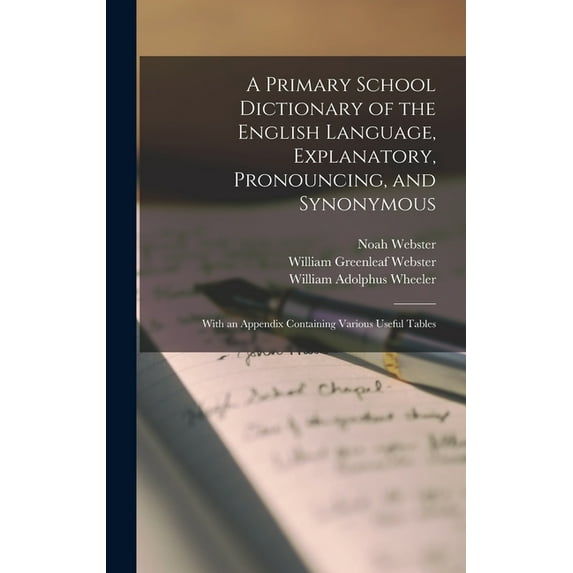 A Primary School Dictionary of the English Language, Explanatory, Pronouncing, and Synonymous: With an Appendix Containing Various Useful Tables Hardcover 1013692721 9781013692727 Noah 1758-1843 Web