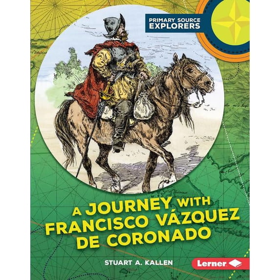 Primary Source Explorers: A Journey with Francisco Vázquez de Coronado (Hardcover)