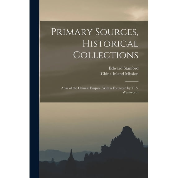 Primary Sources, Historical Collections : Atlas of the Chinese Empire, With a Foreword by T. S. Wentworth (Paperback)