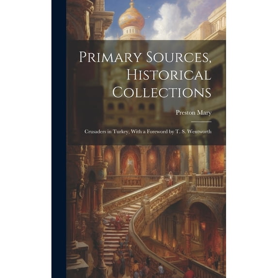 Primary Sources, Historical Collections : Crusaders in Turkey, With a Foreword by T. S. Wentworth (Hardcover)