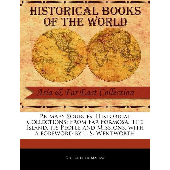 Primary Sources, Historical Collections : From Far Formosa. The Island, Its People and Missions, with a Foreword by T. S. Wentworth (Paperback)
