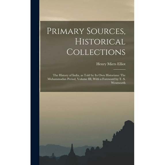 Primary Sources, Historical Collections: The History of India, as Told by Its Own Historians: The Muhammadan Period, Vol, (Hardcover)