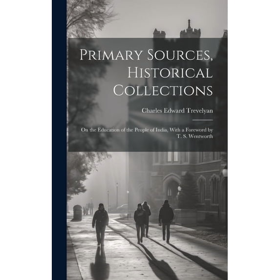 Primary Sources, Historical Collections: On the Education of the People of India, With a Foreword by T. S. Wentworth, (Hardcover)
