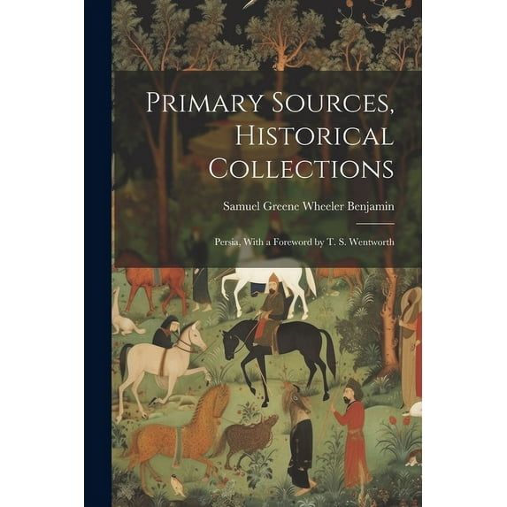 Primary Sources, Historical Collections : Persia, With a Foreword by T. S. Wentworth (Paperback)