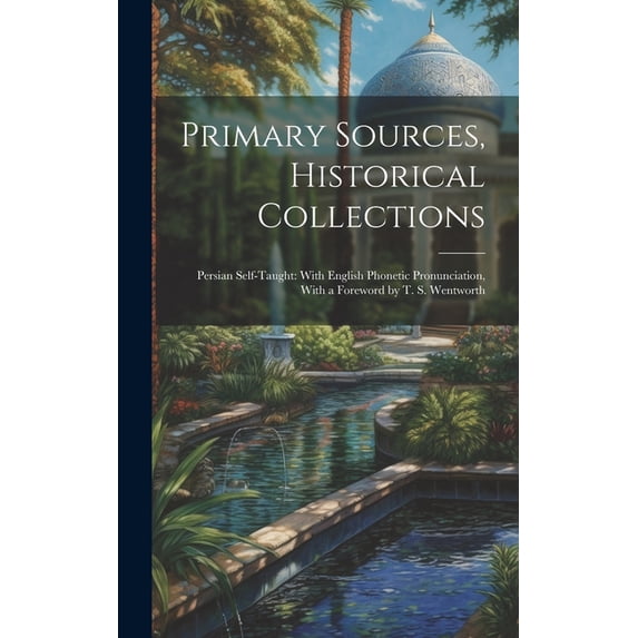 Primary Sources, Historical Collections: Persian Self-Taught: With English Phonetic Pronunciation, With a Foreword by T. S. Wentworth (Hardcover)