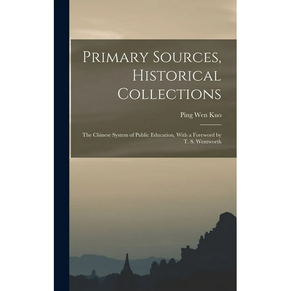 Primary Sources, Historical Collections: The Chinese System of Public Education, With a Foreword by T. S. Wentworth (Hardcover)