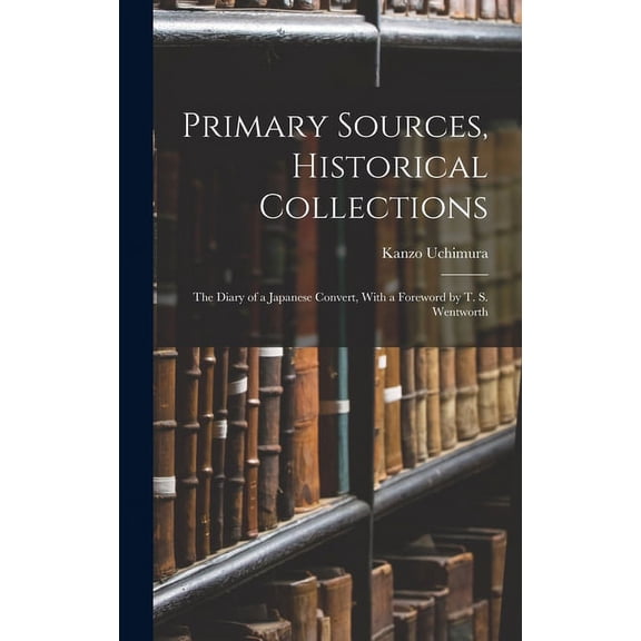 Primary Sources, Historical Collections: The Diary of a Japanese Convert, With a Foreword by T. S. Wentworth (Hardcover)
