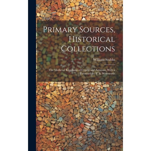 Primary Sources, Historical Collections: The Medieval Kingdoms of Cyprus and Armenia, With a Foreword by T. S. Wentworth (Hardcover)