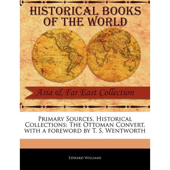 Primary Sources, Historical Collections: The Ottoman Convert, with a Foreword by T. S. Wentworth Paperback