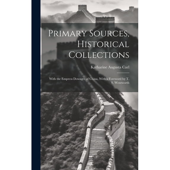 Primary Sources, Historical Collections: With the Empress Dowager of China, With a Foreword by T. S. Wentworth (Hardcover)
